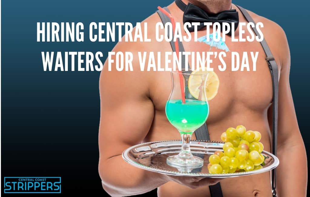 Selecting Central Coastline Topless Waiters for Valentine’s Working day
